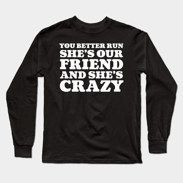 She's Our Friend and She's Crazy Long Sleeve T-Shirt by snitts